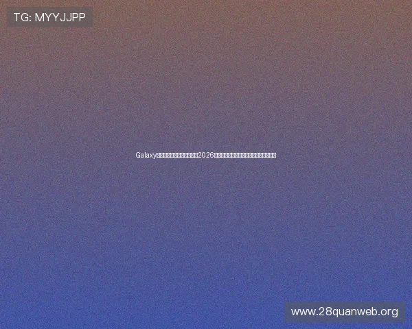 Galaxy银河娱乐官网版全方位解析2026年世界杯赛程、球队动态与赛场热点资讯